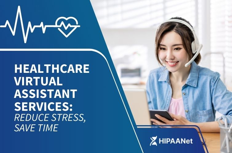 Healthcare Virtual Assistant Services: Reduce Stress, Save Time