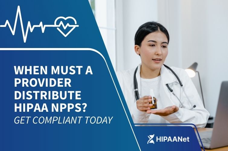 When Must a Provider Distribute HIPAA NPPs? Get Compliant Today