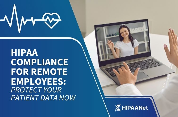HIPAA Compliance for Remote Employees: Protect Your Patient Data Now