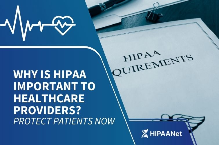 Why Is HIPAA Important to Healthcare Providers? Protect Patients Now