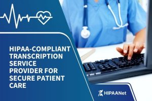 HIPAA-Compliant Transcription Service Provider for Secure Patient Care