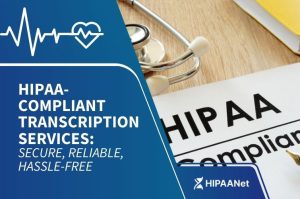 HIPAA-Compliant Transcription Services: Secure, Reliable, Hassle-Free