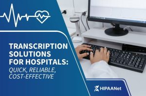 Transcription Solutions for Hospitals: Quick, Reliable, Cost-Effective