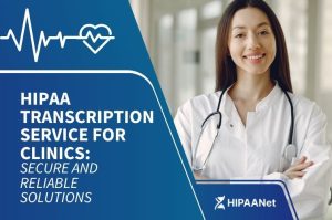 HIPAA Transcription Service for Clinics: Secure and Reliable Solutions