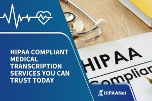 HIPAA Compliant Medical Transcription Services You Can Trust Today