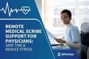 Remote Medical Scribe Support for Physicians: Save Time & Reduce Stress