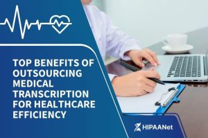 Top Benefits of Outsourcing Medical Transcription for Healthcare Efficiency
