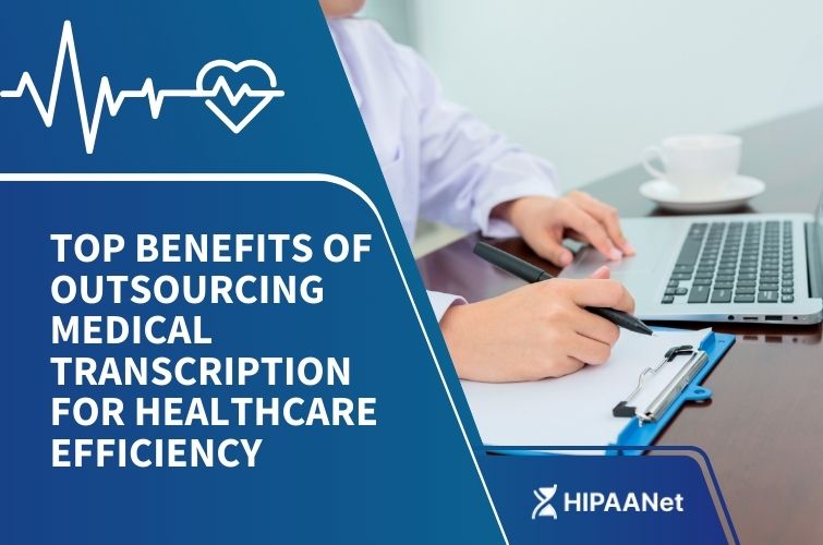 Top Benefits of Outsourcing Medical Transcription for Healthcare Efficiency