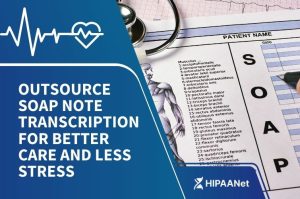 Outsource SOAP Note Transcription for Better Care and Less Stress