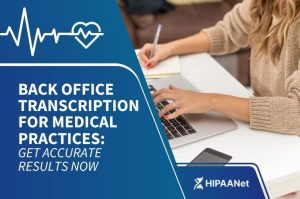 Back Office Transcription for Medical Practices: Get Accurate Results Now