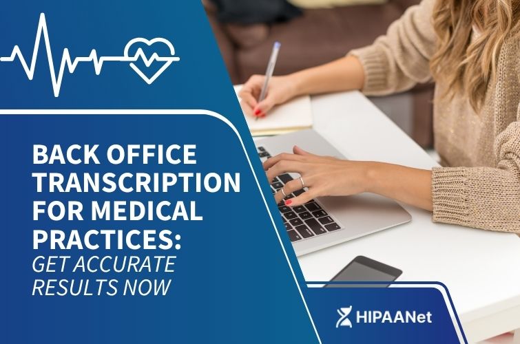 Back Office Transcription for Medical Practices: Get Accurate Results Now