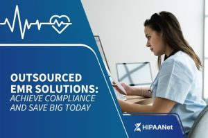 Outsourced EMR Solutions: Achieve Compliance and Save Big Today