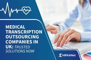 Medical Transcription Outsourcing Companies in UK: Trusted Solutions Now